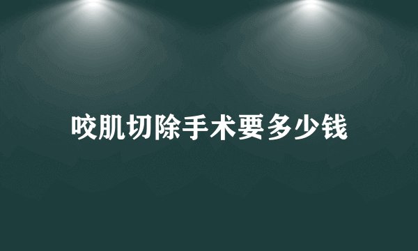 咬肌切除手术要多少钱