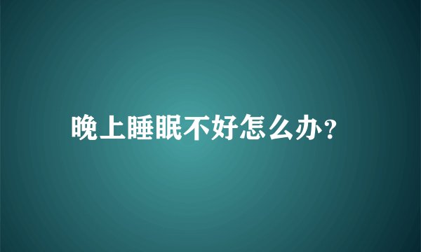 晚上睡眠不好怎么办？