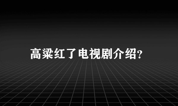 高粱红了电视剧介绍？