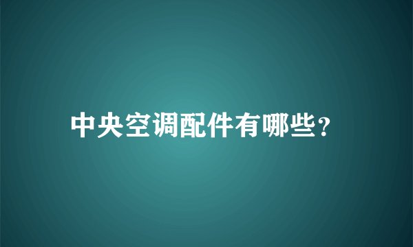 中央空调配件有哪些？