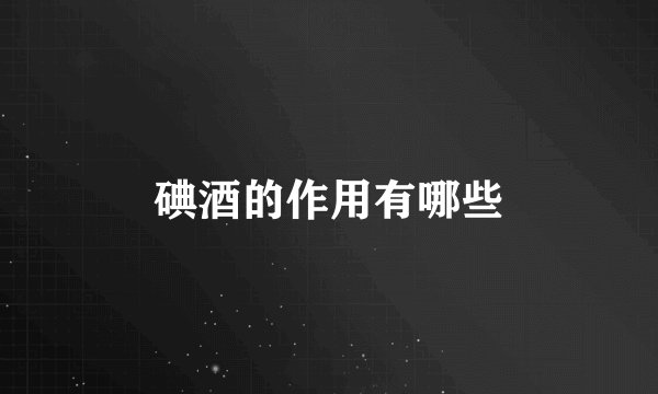 碘酒的作用有哪些