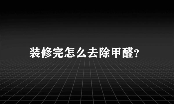 装修完怎么去除甲醛？