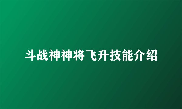 斗战神神将飞升技能介绍