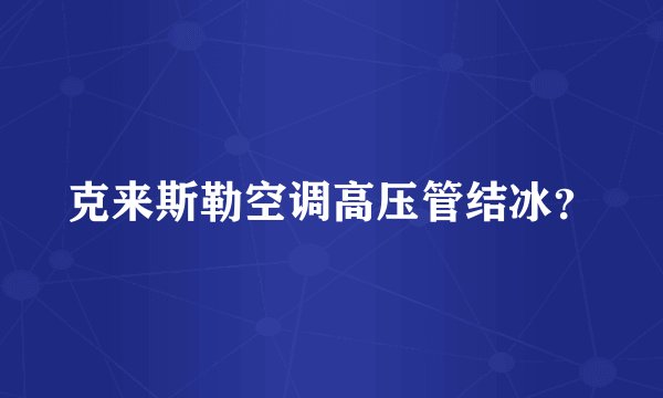 克来斯勒空调高压管结冰？