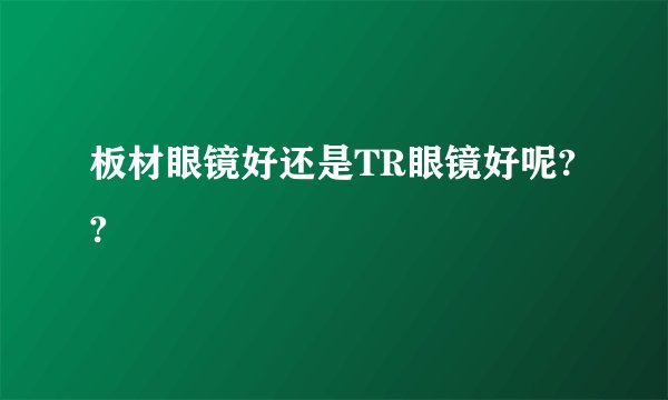 板材眼镜好还是TR眼镜好呢??