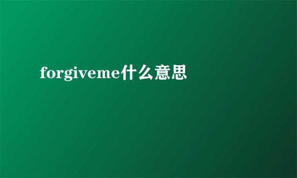 forgiveme什么意思