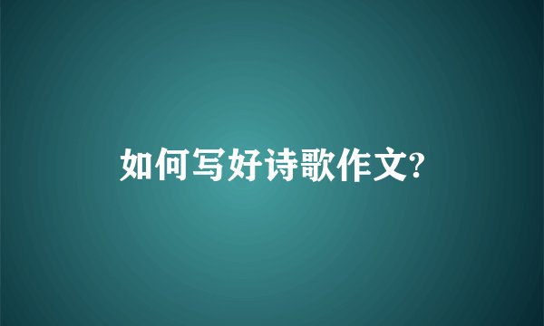 如何写好诗歌作文?
