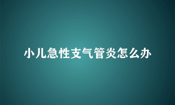 小儿急性支气管炎怎么办