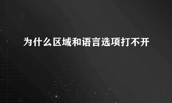 为什么区域和语言选项打不开