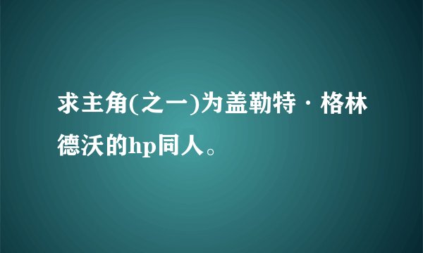 求主角(之一)为盖勒特·格林德沃的hp同人。