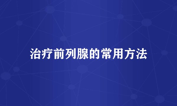 治疗前列腺的常用方法