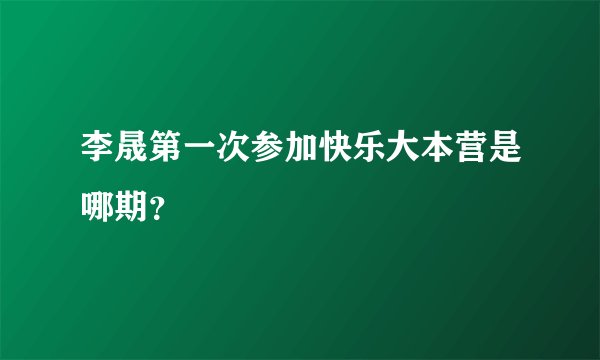 李晟第一次参加快乐大本营是哪期？