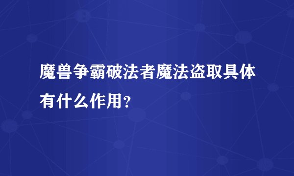 魔兽争霸破法者魔法盗取具体有什么作用？