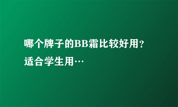 哪个牌子的BB霜比较好用?适合学生用…