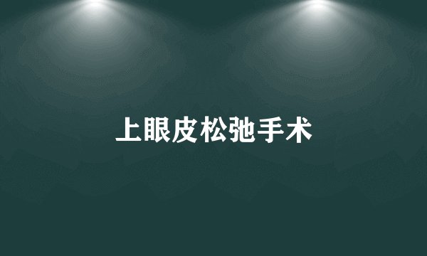上眼皮松弛手术