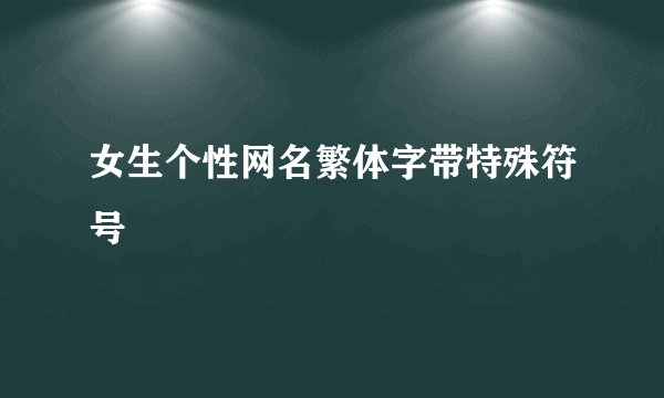 女生个性网名繁体字带特殊符号