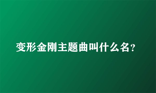 变形金刚主题曲叫什么名？