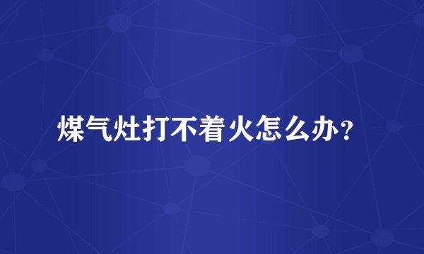 煤气灶打不着火怎么办？