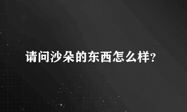 请问沙朵的东西怎么样？