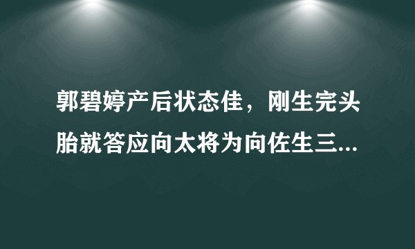 郭碧婷产后状态佳,刚生完头胎就答应向太将为向佐生三胎,厉害!