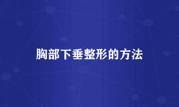 胸部下垂整形的方法