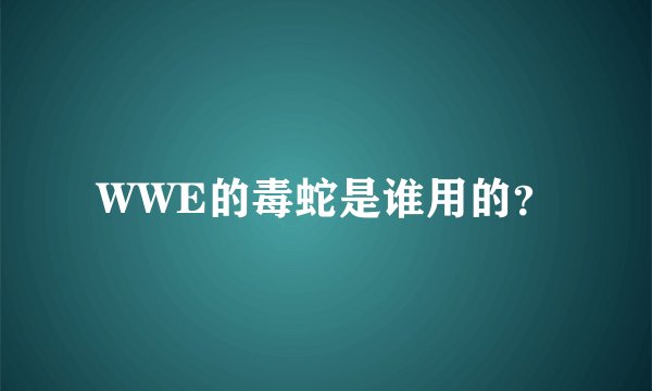 WWE的毒蛇是谁用的?