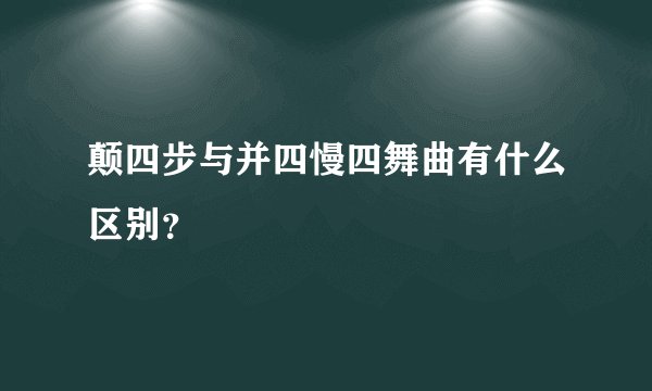 颠四步与并四慢四舞曲有什么区别？