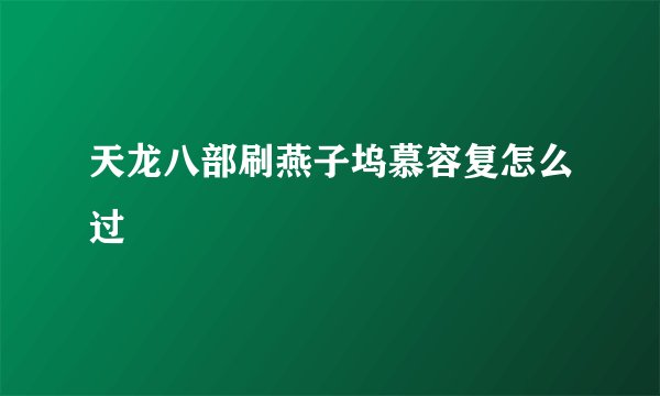 天龙八部刷燕子坞慕容复怎么过