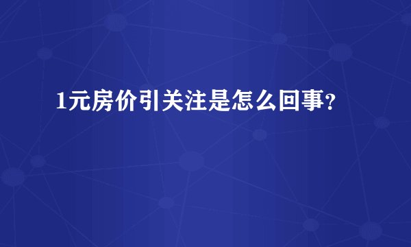 1元房价引关注是怎么回事？