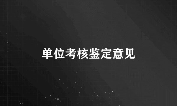 单位考核鉴定意见