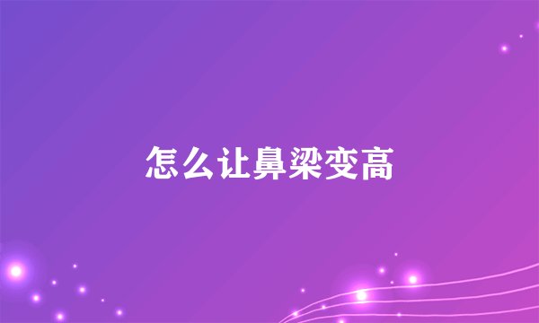 怎么让鼻梁变高
