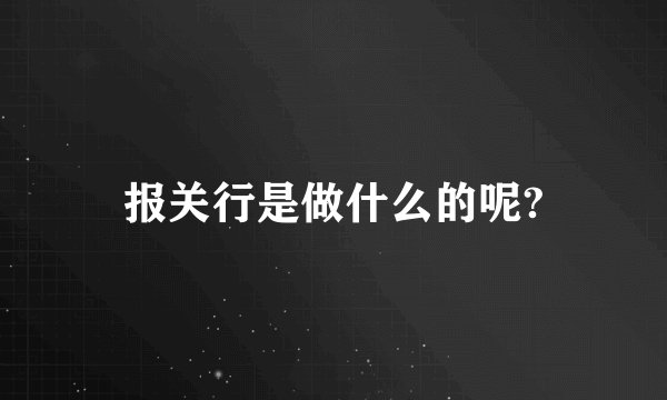 报关行是做什么的呢?