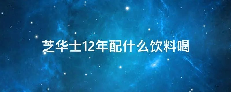 芝华士12年配什么饮料喝