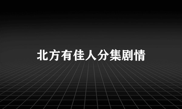 北方有佳人分集剧情