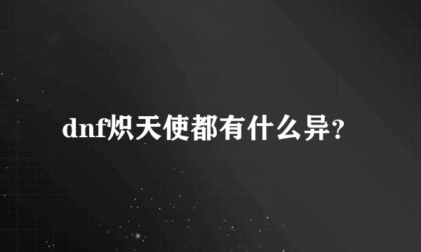 dnf炽天使都有什么异？
