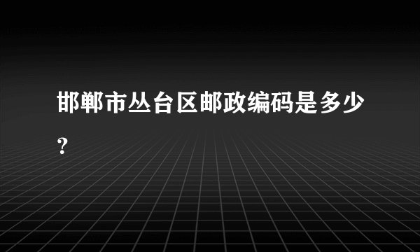 邯郸市丛台区邮政编码是多少?