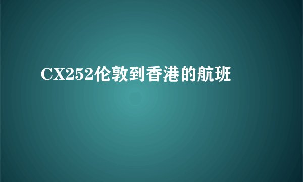 CX252伦敦到香港的航班