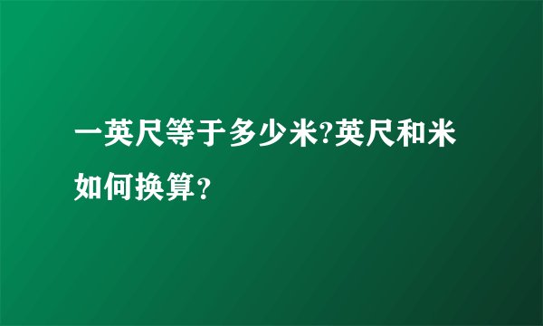 一英尺等于多少米?英尺和米如何换算？