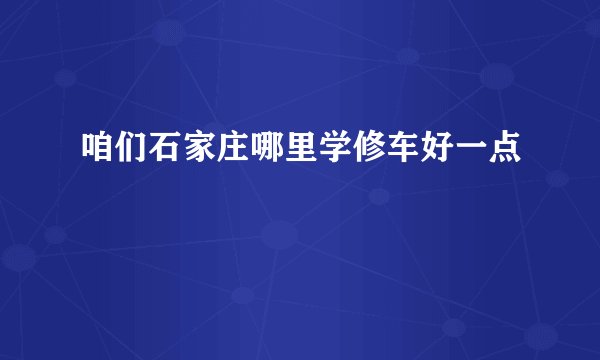 咱们石家庄哪里学修车好一点