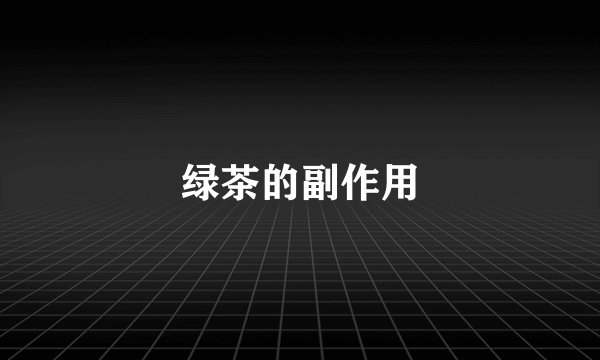 绿茶的副作用