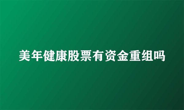 美年健康股票有资金重组吗