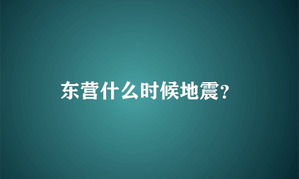 东营什么时候地震？