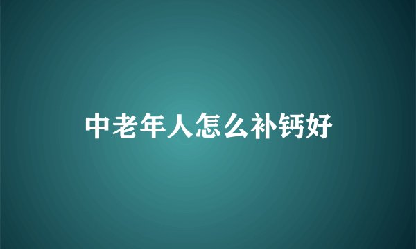 中老年人怎么补钙好