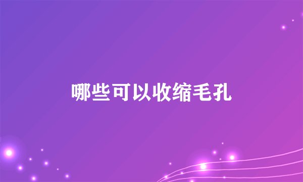 哪些可以收缩毛孔