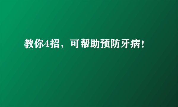 教你4招，可帮助预防牙病！