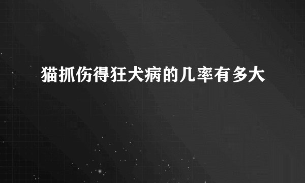猫抓伤得狂犬病的几率有多大
