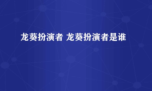 龙葵扮演者 龙葵扮演者是谁