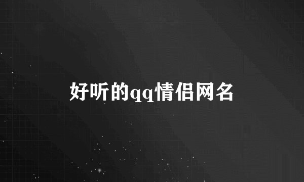 好听的qq情侣网名