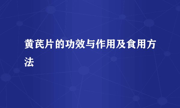 黄芪片的功效与作用及食用方法