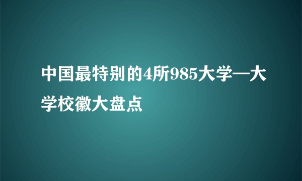 中国最特别的4所985大学—大学校徽大盘点
